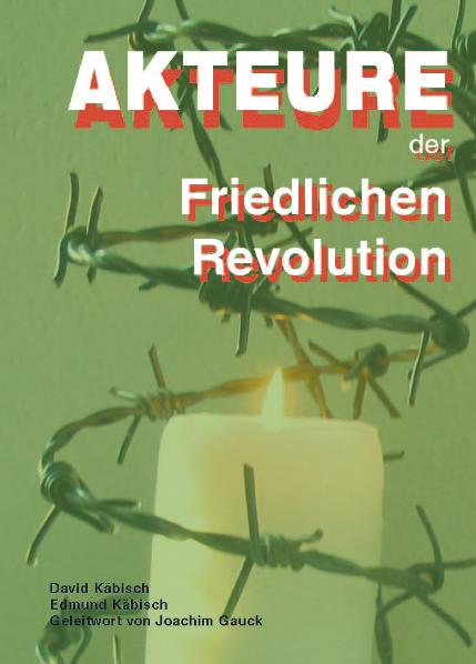 Vorderseite des Buches "Akteure der Friedlichen Revolution" von Edmund Käbisch mit einem Geleitwort von Joachim Gauck