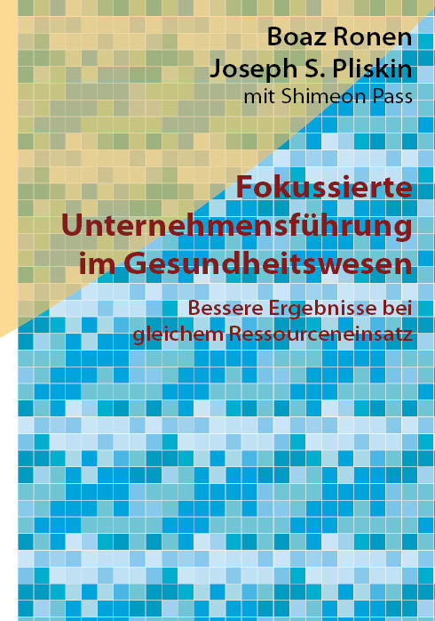 Vorderseite des Buches "Fokussierte Unternehmensführung im Gesundheitswesen. Bessere Ergebnisse bei gleichem Ressourceneinsatz" von Boaz Ronen und Joseph S. Pliskin unter Mitarbeit von Shimeon Pass